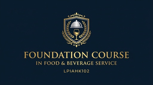 FOUNDATION COURSE IN FOOD & BEVERAGE SERVICE (LPIAHK102)